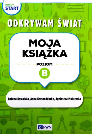 Pewny start. Odkrywam świat. Moja książka poz.B - Agnieszka Mokrzycka, Anna Krasnodębska, Bożena Kowalska [KSIĄŻKA]