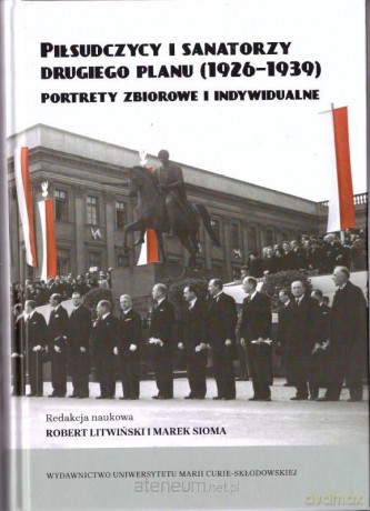 Piłsudczycy i sanatorzy drugiego planu (1926-39) - Robert Litwiński, Marek Sioma [KSIĄŻKA]