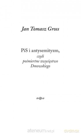 PiS i antysemityzm, czyli pośmiertne zwycięstwo - Jan Tomasz Gross [KSIĄŻKA]