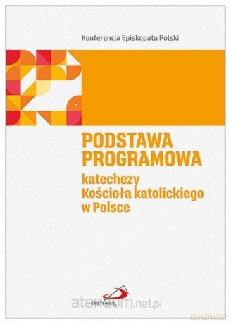Podstawa programowa katechezy Kościoła katolickiego w Polsce [KSIĄŻKA]