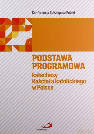Podstawa programowa katechezy Kościoła katolickiego w Polsce [KSIĄŻKA]