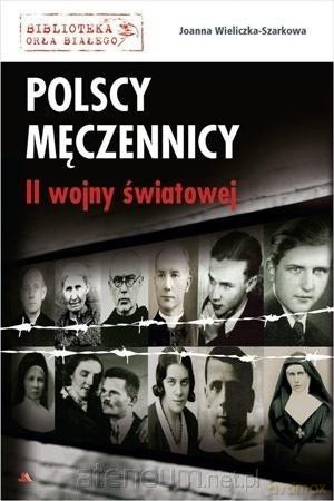 Polscy męczennicy II wojny światowej - Joanna Wieliczka-Szarkowa [KSIĄŻKA]