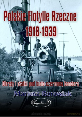 Polskie flotylle rzeczne 1918-1939 - Mariusz Borowiak [KSIĄŻKA]