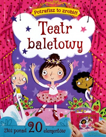 Potrafisz to zrobić! Teatr baletowy [KSIĄŻKA]