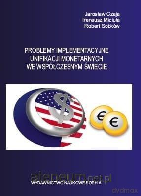 Problemy implementacyjne unifikacji monetarnych - Jarosław Czaja, Ireneusz Miciuła, Robert Sobków [KSIĄŻKA]