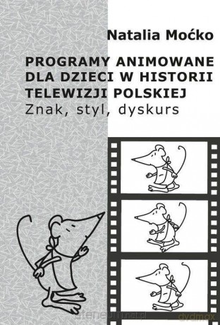 Programy animowane dla dzieci w historii - Natalia Moćko [KSIĄŻKA]