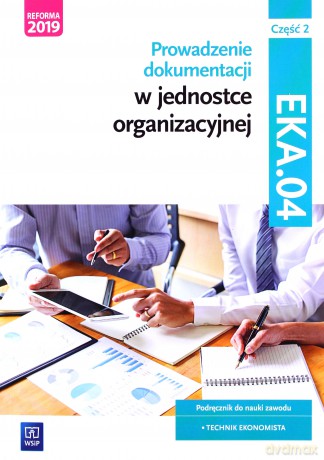 Prowadzenie dokumentacji w jednostce organizacyjnej Kwalifikacja EKA.04. cz.2 - Joanna Ablewicz, Damian Dębski, Paweł Dębski [KSIĄŻKA]