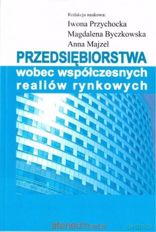 Przedsiębiorstwa wobec współczesnych realiów - Iwona Przychocka, Magdalena Byczkowska, Anna Majzel [KSIĄŻKA]