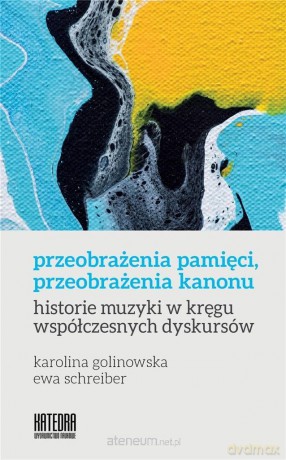 Przeobrażenia pamięci, przeobrażenia kanonu - Karolina Golinowska, Ewa Schreiber [KSIĄŻKA]