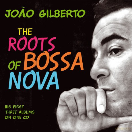 Joao Gilberto: The Roots Of Bossa Nova [CD]