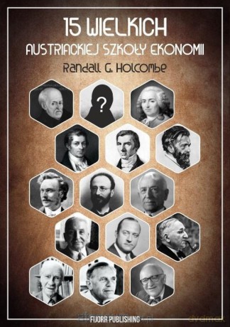 15 wielkich austriackiej szkoły ekonomii - Randall G. Holcombe [KSIĄŻKA]