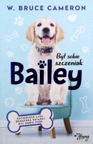 Był sobie szczeniak. Bailey - W. Bruce Cameron [KSIĄŻKA]