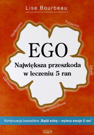 EGO. Największa przeszkoda w leczeniu 5 ran - Lise Bourbeau [KSIĄŻKA]