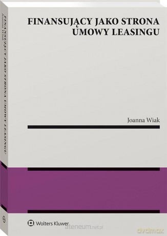Finansujący jako strona umowy leasingu - Joanna Wiak [KSIĄŻKA]