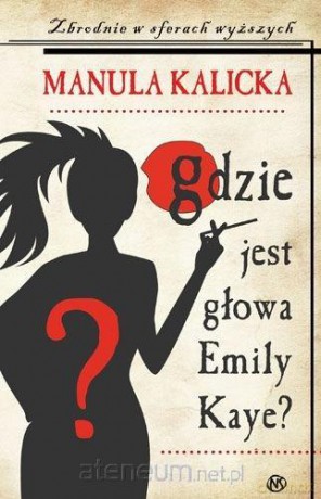 Gdzie jest głowa Emily Kaye - Manula Kalicka [KSIĄŻKA]