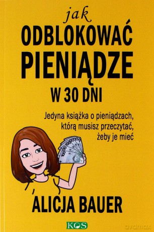 Jak odblokować pieniądze w 30 dni - Alicja Bauer [KSIĄŻKA]