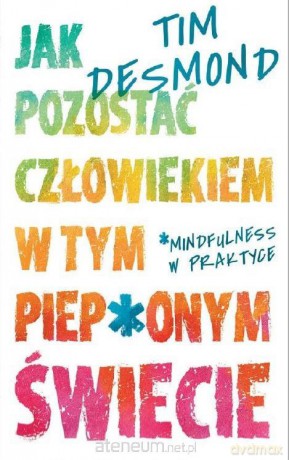 Jak pozostać człowiekiem w tym piep*onym świecie - Tim Desmond [KSIĄŻKA]