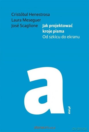 Jak projektować kroje pisma - Henestrosa Cristobal, Laura Meseguer, Scaglione Jose [KSIĄŻKA]