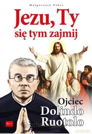 Jezu Ty, się tym zajmij. Ojciec Dolindo Ruotolo - Małgorzata Pabis [KSIĄŻKA]
