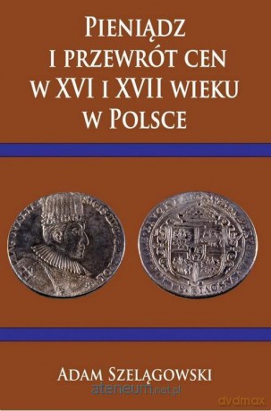 Pieniądz i przewrót cen w XVI i XVII wieku w Polsce [KSIĄŻKA]