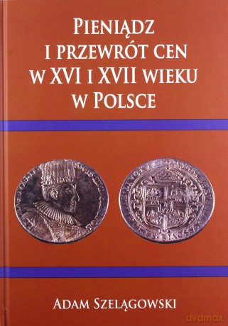Pieniądz i przewrót cen w XVI i XVII wieku w Polsce [KSIĄŻKA]