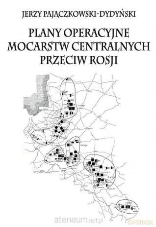 Plany operacyjne mocarstw centralnych przeciw - Jerzy Pajączkowski-Dydyński [KSIĄŻKA]