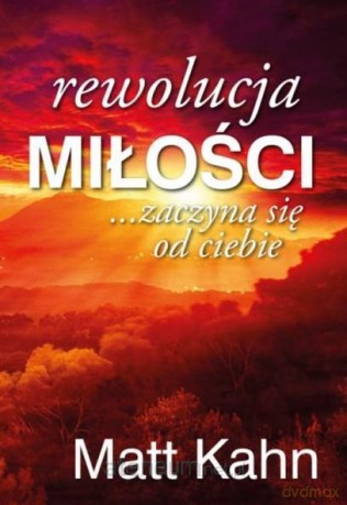 Rewolucja miłości zaczyna się od ciebie - Matt Kahn [KSIĄŻKA]
