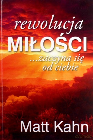Rewolucja miłości zaczyna się od ciebie - Matt Kahn [KSIĄŻKA]