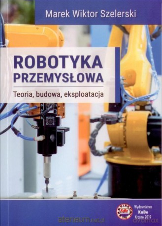 Robotyka przemysłowa - Marek Wiktor Szelerski [KSIĄŻKA]