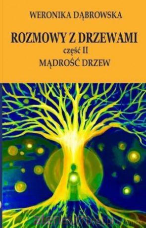 Rozmowy z drzewami cz. II Mądrość drzew - Weronika Dąbrowska [KSIĄŻKA]