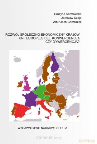 Rozwój społeczno-ekonomiczny krajów UE - Grażyna Karmowska, Jarosław Czaja, Artur Jach-Chrzaszcz [KSIĄŻKA]