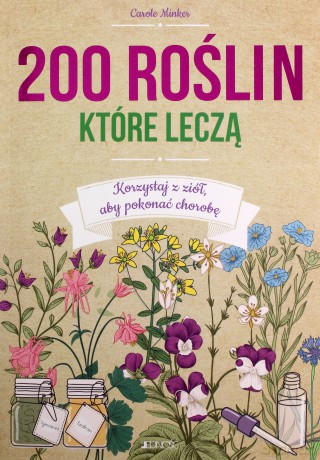 200 roślin które leczą. Korzystaj z ziół aby pokonać chorobę - Carole Minker [KSIĄŻKA]