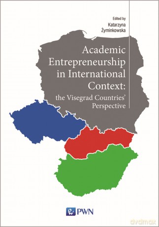 Academic entrepreneurship in international context. The visegrad countries perspective - Katarzyna Żyminkowska [KSIĄŻKA]