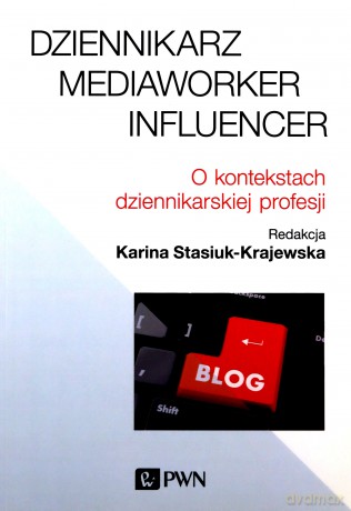 Dziennikarz, mediaworker, influencer o kontekstach dziennikarskiej profesji - Karina Stasiuk-Krajewska [KSIĄŻKA]