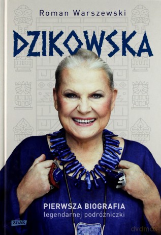 Dzikowska. Pierwsza biografia legendarnej podróżniczki - Roman Warszewski [KSIĄŻKA]