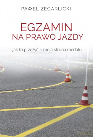 Egzamin na prawo jazdy. Jak to przeżyć. Moja strona medalu - Paweł Zegarlicki [KSIĄŻKA]