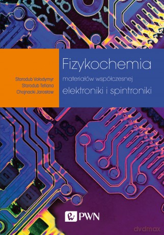 Fizykochemia materiałów współczesnej elektroniki i spintroniki - Vołodymyr Starodub, Tetiana Starodub, Jarosław Chojnacki [KSIĄŻKA]