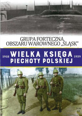 Grupa Forteczna Obszaru Warownego Śląsk. Wielka Księga Piechoty Polskiej (Tom 42) [KSIĄŻKA]