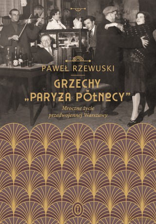 Grzechy Paryża Północy. Mroczne życie przedwojennej Warszawy - Paweł Rzewuski [KSIĄŻKA]