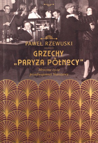 Grzechy Paryża Północy. Mroczne życie przedwojennej Warszawy - Paweł Rzewuski [KSIĄŻKA]