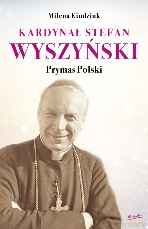 Kardynał Stefan Wyszyński prymas Polski - Milena Kindziuk [KSIĄŻKA]