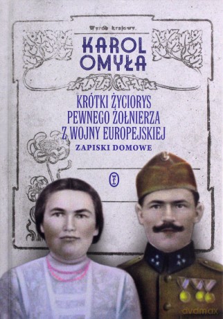 Krótki życiorys pewnego żołnierza z wojny europejskiej. Zapiski domowe - Karol Omyła [KSIĄŻKA]