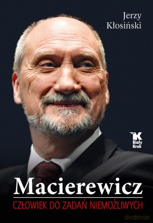 Macierewicz. Człowiek do zadań niemożliwych - Jerzy Kłosiński [KSIĄŻKA]