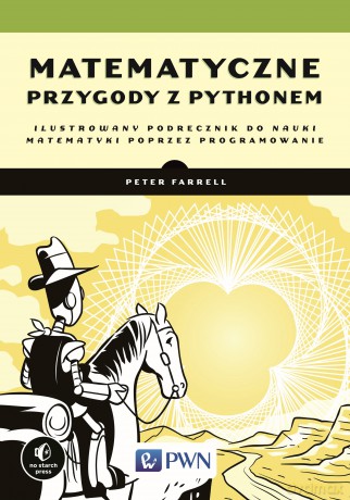 Matematyczne przygody z Pythonem. Ilustrowany podręcznik do nauki matematyki poprzez programowanie - Peter Farrell [KSIĄŻKA]