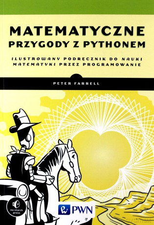 Matematyczne przygody z Pythonem. Ilustrowany podręcznik do nauki matematyki poprzez programowanie - Peter Farrell [KSIĄŻKA]