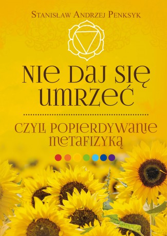 Nie daj się umrzeć czyli popierdywanie metafizyką - Stanisław Andrzej Penksyk [KSIĄŻKA]