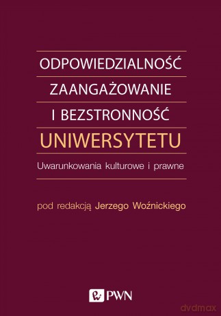 Odpowiedzialność, zaangażowanie i bezstronność uniwersytetu. Uwarunkowania kulturowe i prawne - Jerzy Woźnicki [KSIĄŻKA]