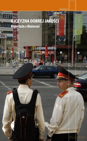Ojczyzna dobrej jakości. Reportaże z Białorusi [KSIĄŻKA]