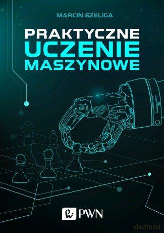 Praktyczne uczenie maszynowe - Marcin Szeliga [KSIĄŻKA]