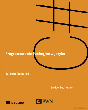 Programowanie funkcyjne w języku C#. Jak pisać lepszy kod - Enrico Buonanno [KSIĄŻKA]